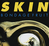 BONDAGE FRUIT / SKIN