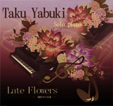 TAKU YABUKI / Late Flowers